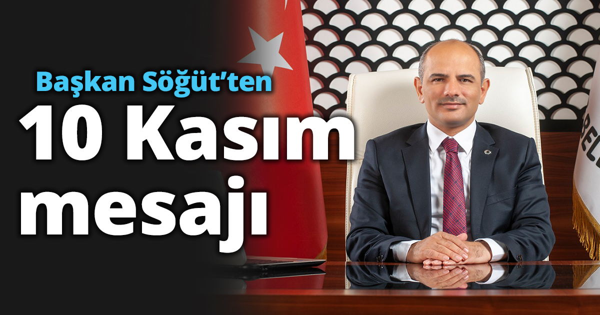 Başkan Söğüt’ten 10 Kasım mesajı