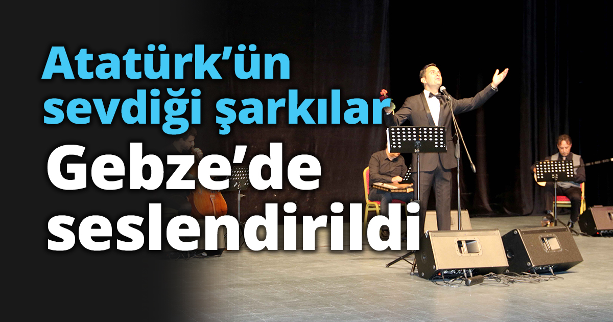 Atatürk’ün sevdiği şarkılar Gebze’de seslendirildi   
