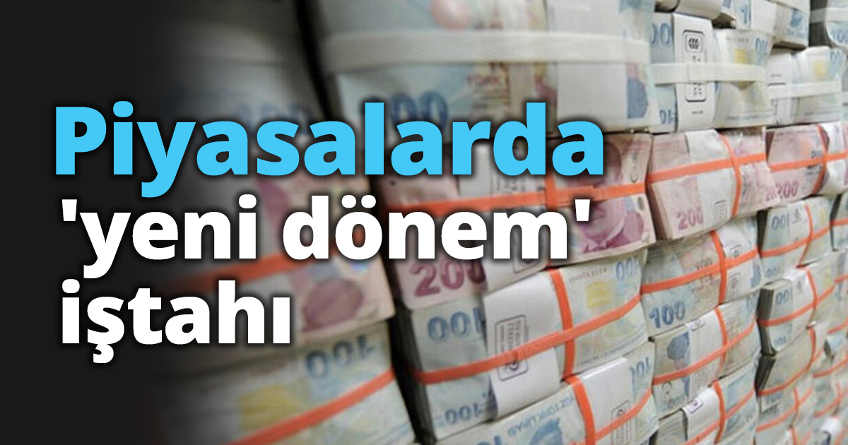 Piyasalarda 'yeni dönem' iştahı