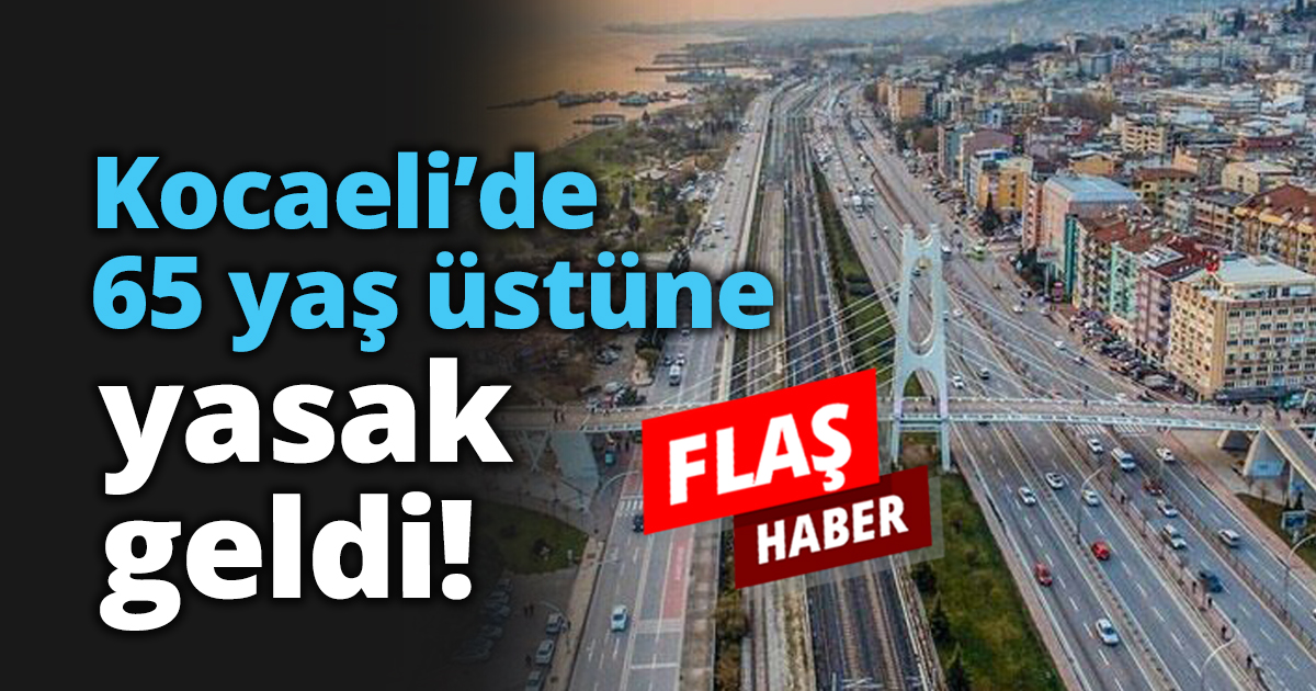 Kocaeli’de 65 yaş üstüne yasak geldi!