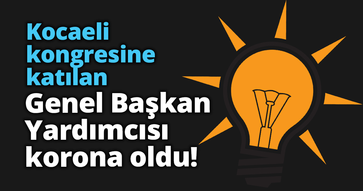 Kocaeli kongresine katılan Genel Başkan Yardımcısı korona oldu!
