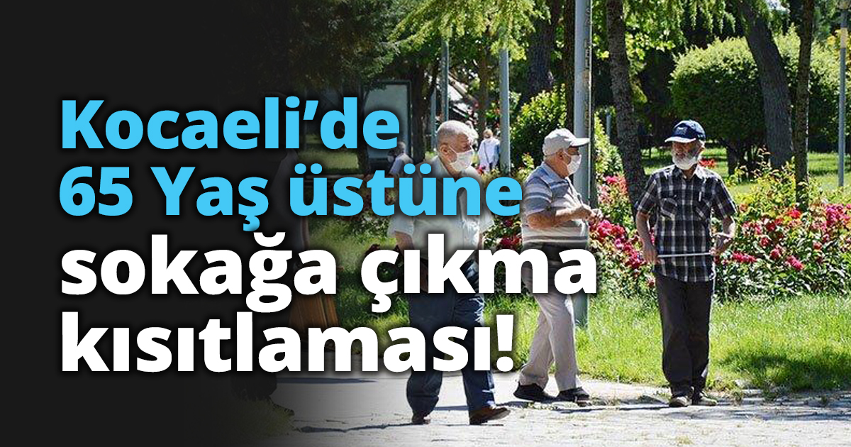 Kocaeli’de 65 Yaş üstüne sokağa çıkma kısıtlaması!