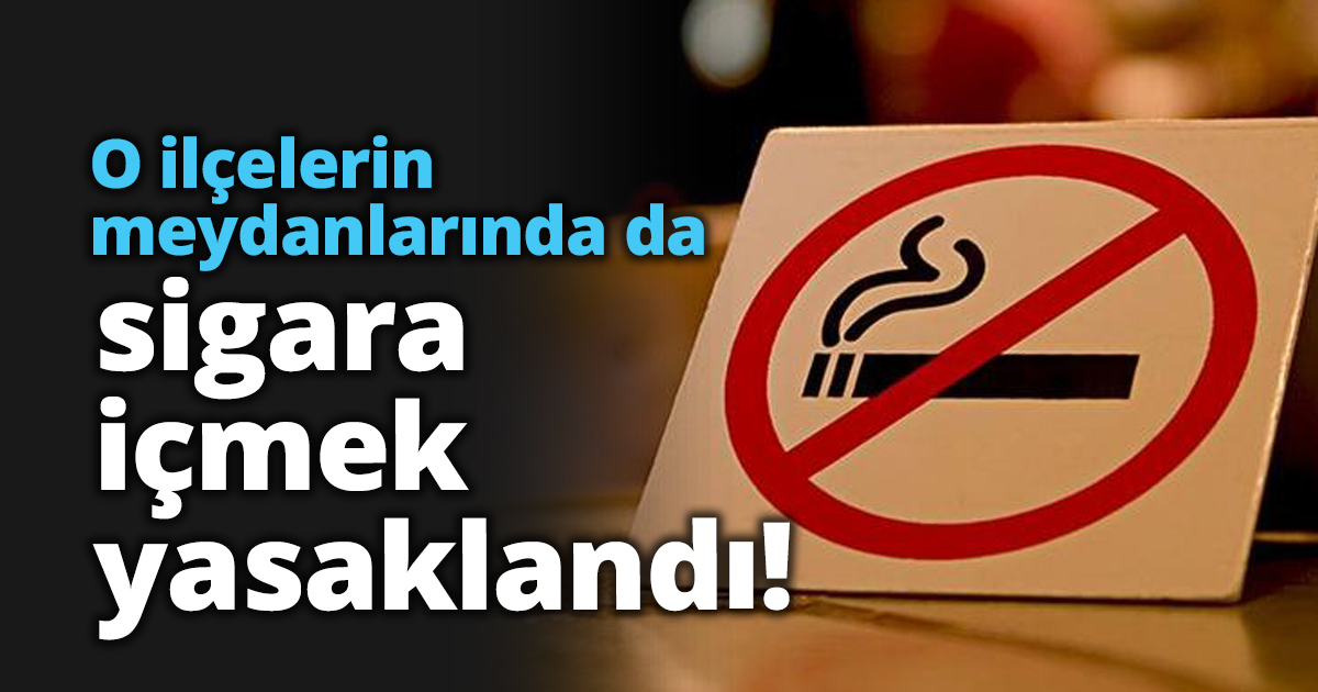 O ilçelerin meydanlarında da sigara içmek yasaklandı!
