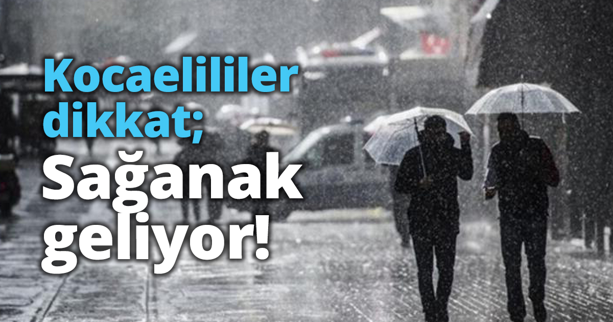 Kocaelililer dikkat; Sağanak geliyor!