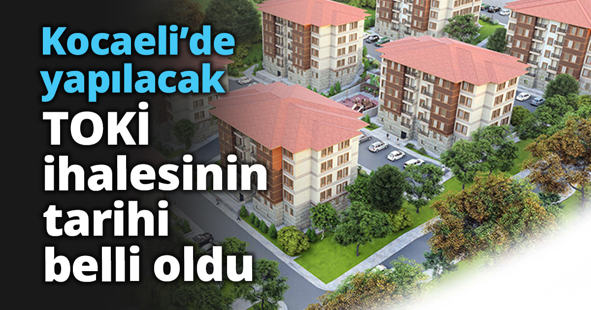 Kocaeli’de yapılacak TOKİ ihalesinin tarihi belli oldu