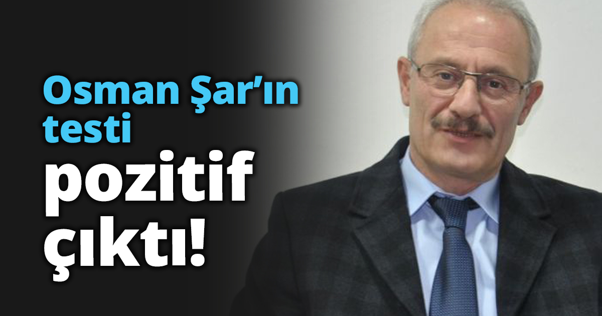 Osman Şar’ın testi pozitif çıktı!