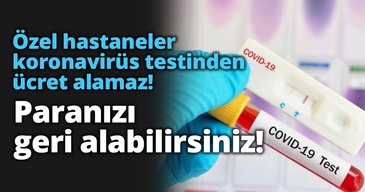 Özel hastaneler koronavirüs testinden ücret alamaz! Paranızı geri alabilirsiniz