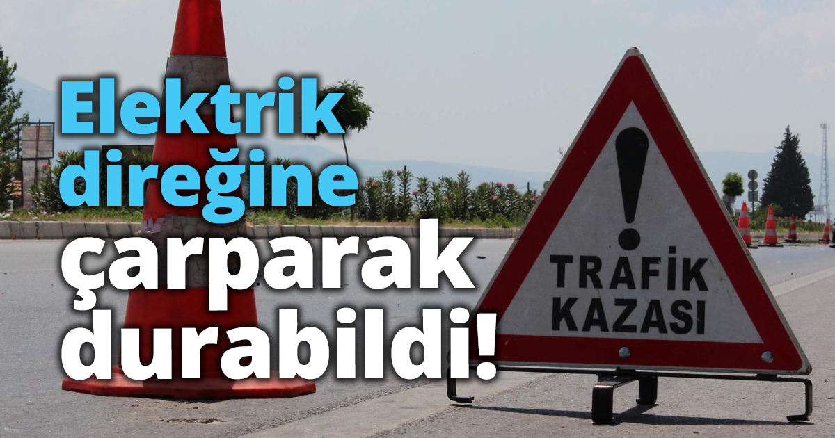 Elektrik direğine çarparak durabildi!
