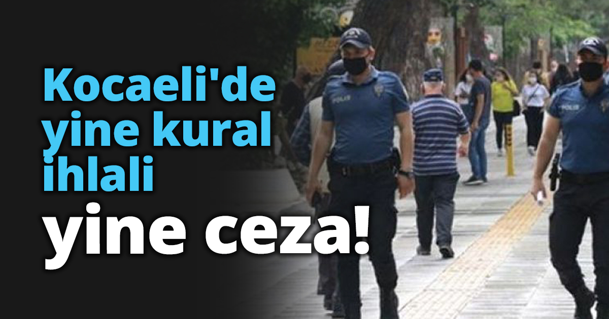 Kocaeli'de yine kural ihlali yine ceza!