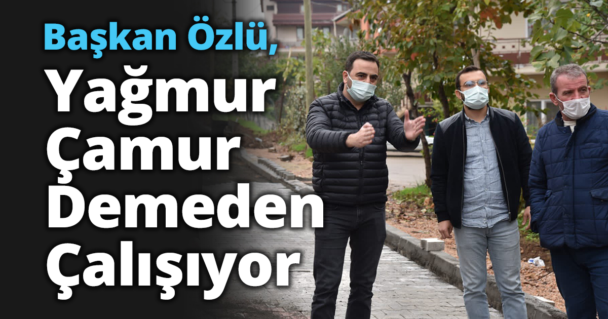 Başkan Özlü, Yağmur Çamur Demeden Çalışıyor