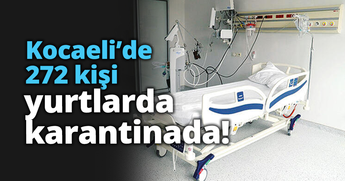Kocaeli’de 272 kişi yurtlarda karantinada!