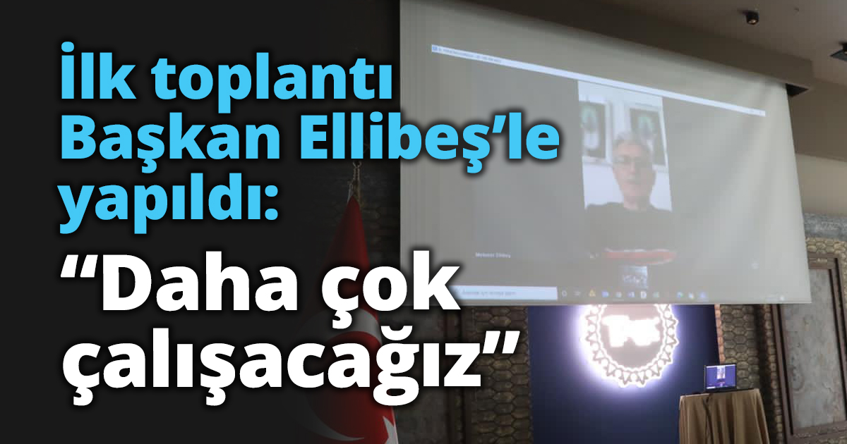 İlk toplantı Başkan Ellibeş’le yapıldı: “Daha çok çalışacağız”