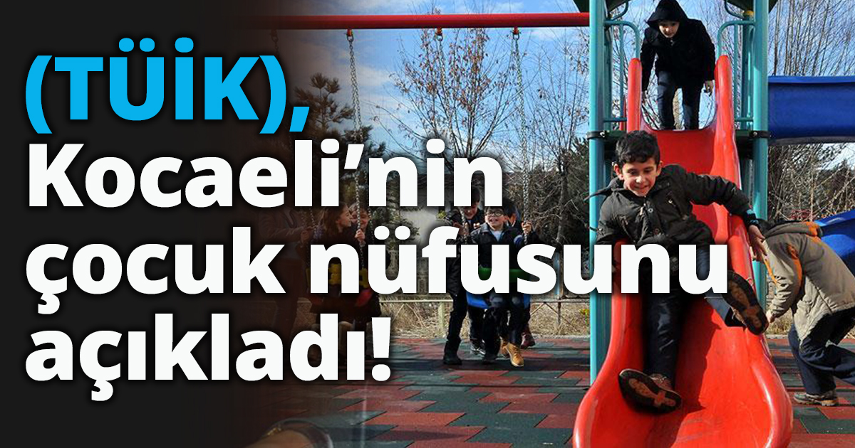 Kocaeli nüfusunun  %28,1’i çocuk!