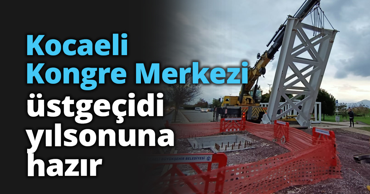 Kocaeli Kongre Merkezi üstgeçidi yılsonuna hazır