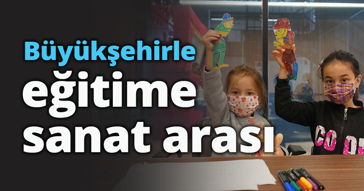 Büyükşehirle eğitime sanat arası   