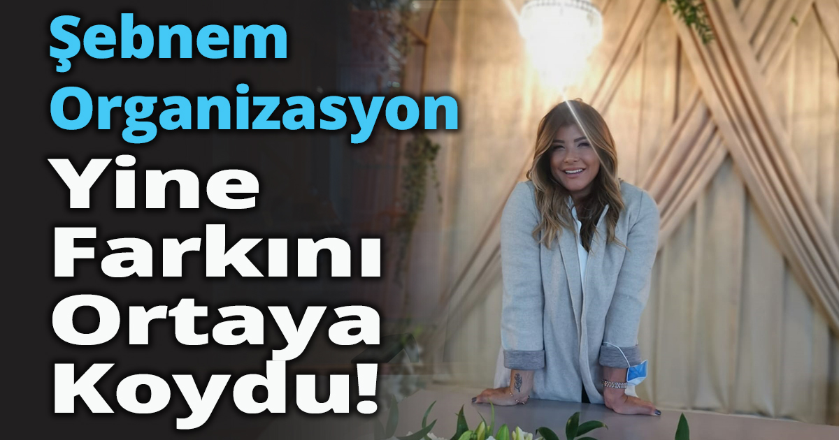 Şebnem Organizasyon Yine Farkını Ortaya Koydu!
