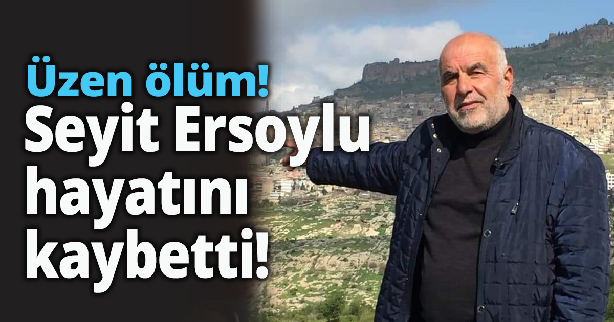 Üzen ölüm! Seyit Ersoylu hayatını kaybetti!