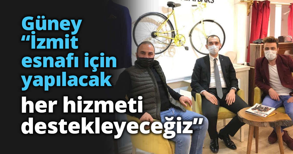 Güney“İzmit esnafı için yapılacak her hizmeti destekleyeceğiz”
