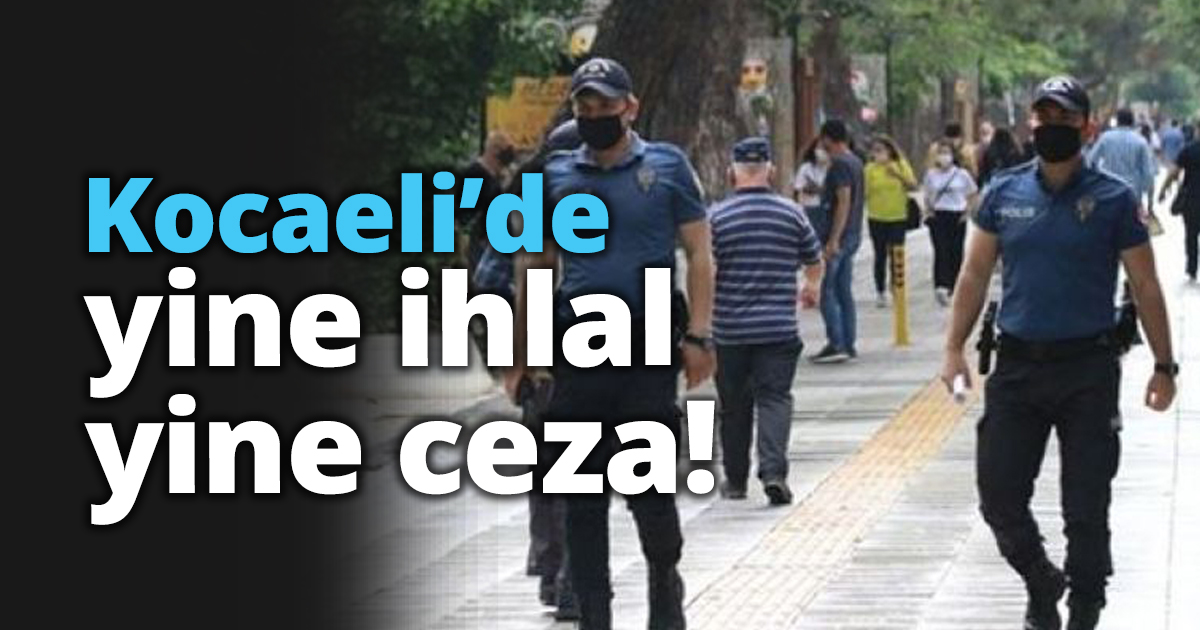 Kocaeli’de yine ihlal yine ceza!