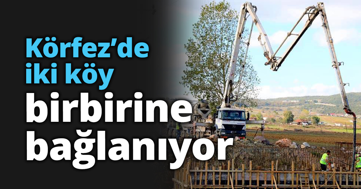 Körfez’de iki köy birbirine bağlanıyor