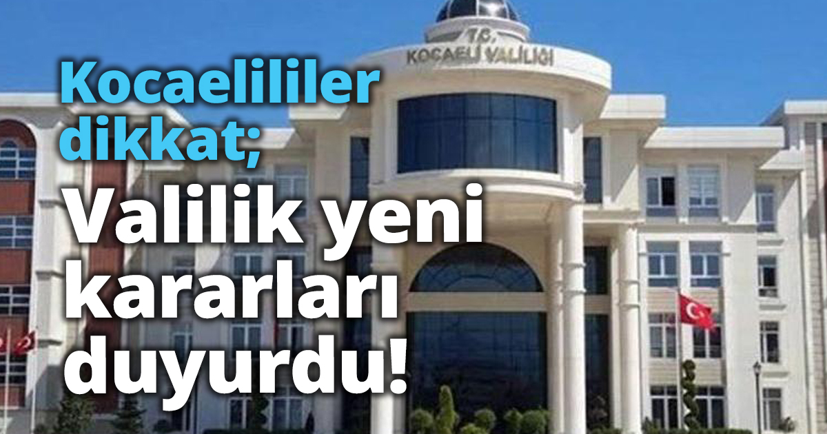 Kocaelililer dikkat; Valilik yeni kararları duyurdu!