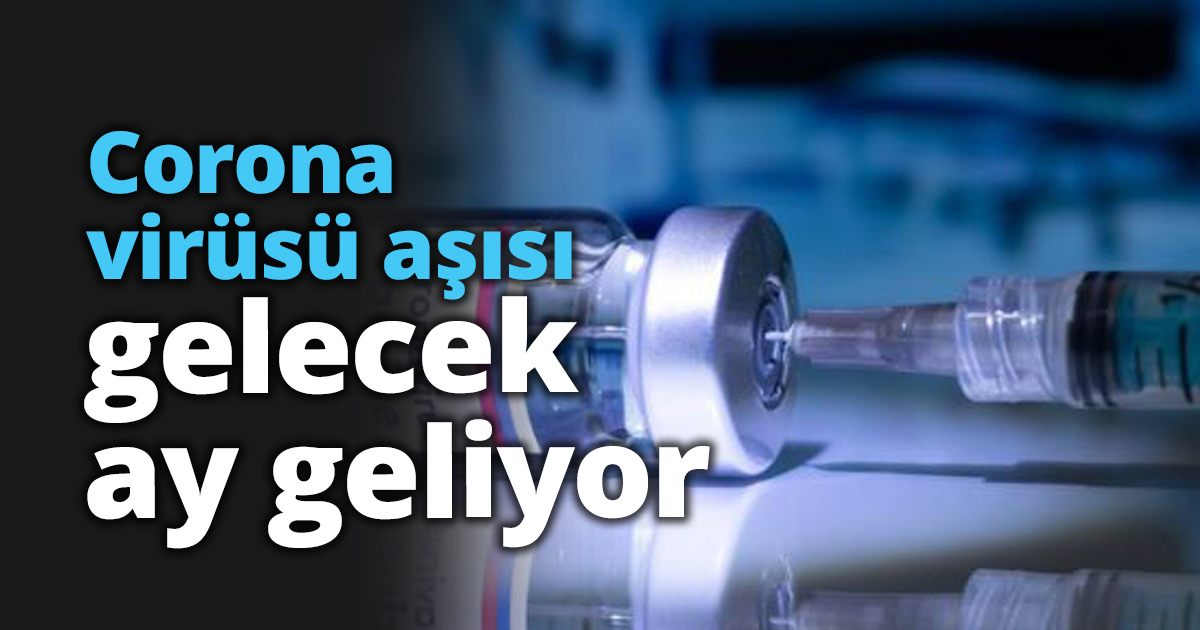 Corona virüsü aşısı gelecek ay geliyor