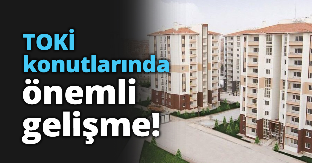 TOKİ konutlarında önemli gelişme!