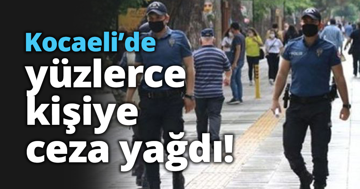 Kocaeli’de yüzlerce kişiye ceza yağdı!