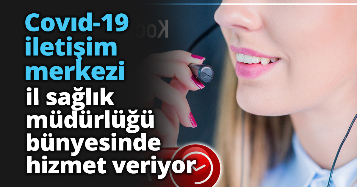 Covıd-19 iletişim merkezi il sağlık müdürlüğü bünyesinde hizmet veriyor