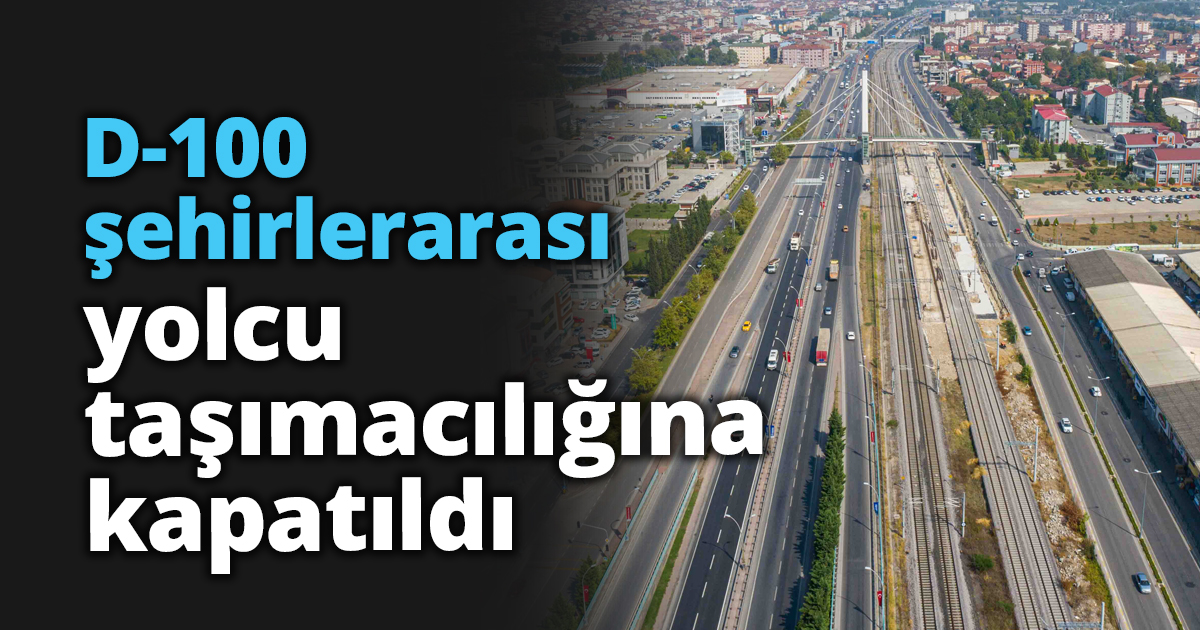 D-100 şehirlerarası yolcu taşımacılığına kapatıldı