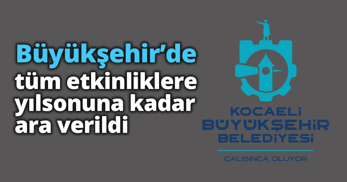 Büyükşehir’de tüm etkinliklere yılsonuna kadar ara verildi