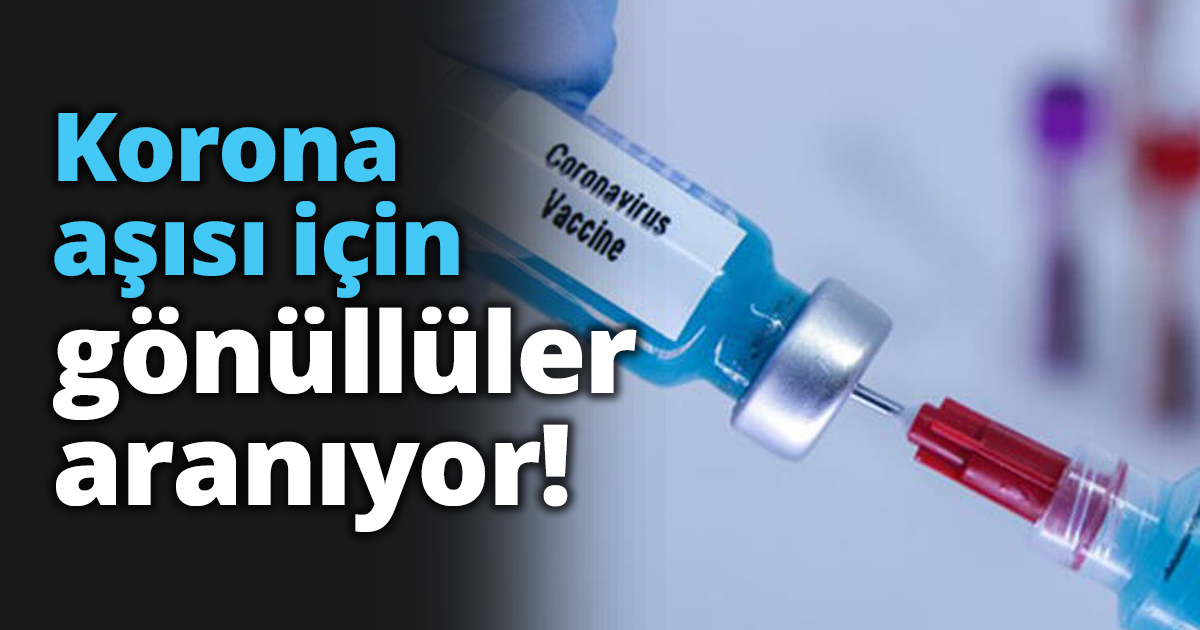 Korona aşısı için gönüllüler aranıyor!