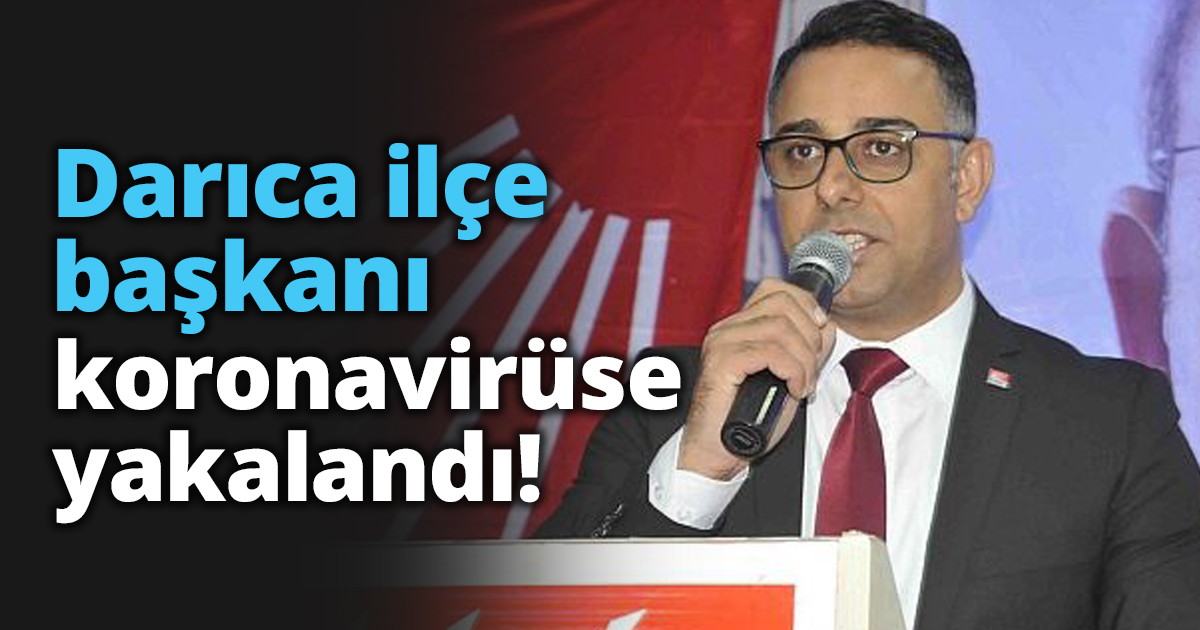 Darıca ilçe başkanı Koronavirüse yakalandı