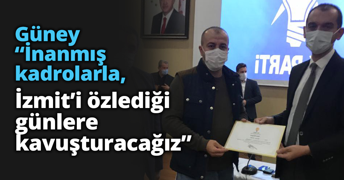 Güney “İnanmış kadrolarla, İzmit’i özlediği günlere kavuşturacağız”