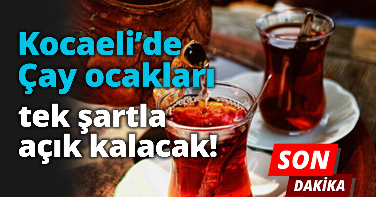 Kocaeli’de Çay ocakları tek şartla açık kalacak !