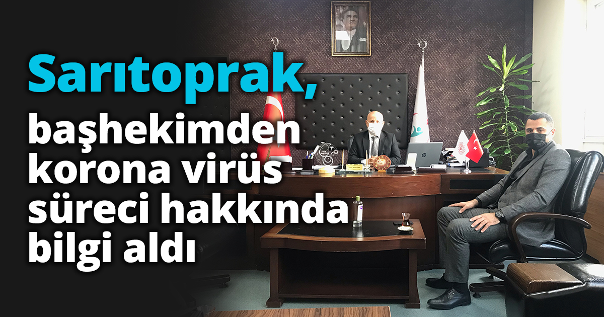Sarıtoprak, başhekimden korona virüs süreci hakkında bilgi aldı