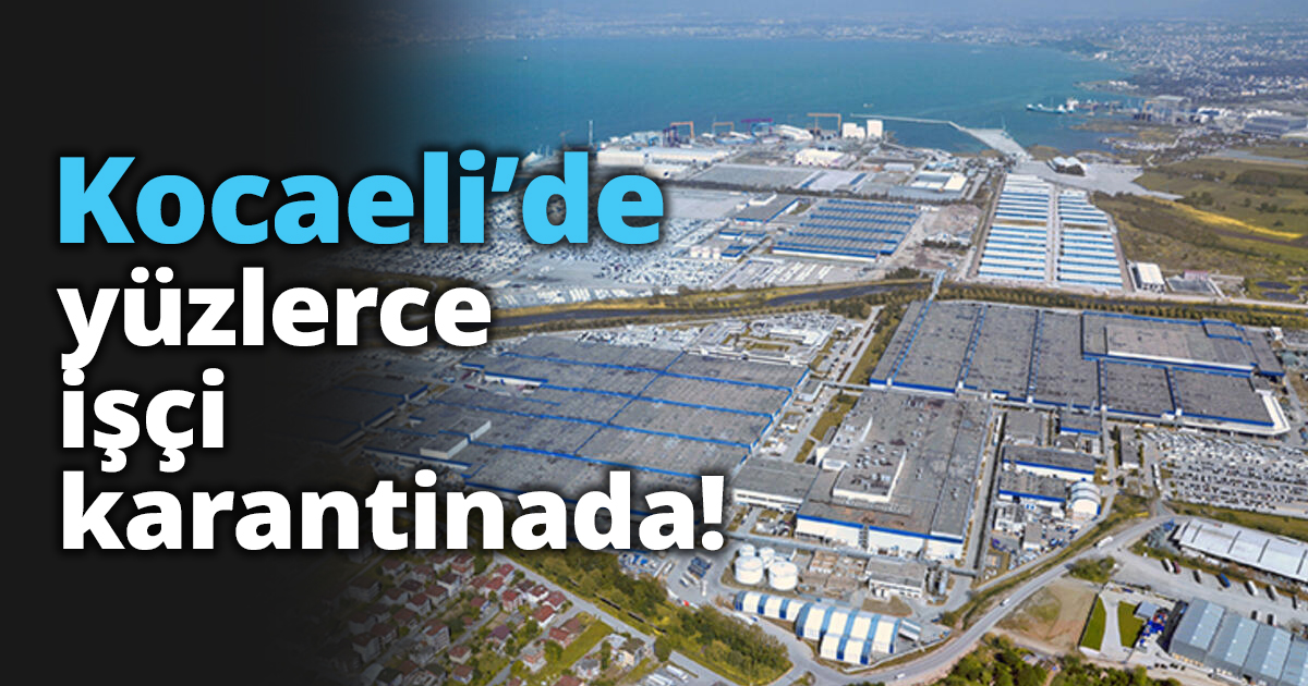 Kocaeli’de yüzlerce işçi evlerinde karantinada!