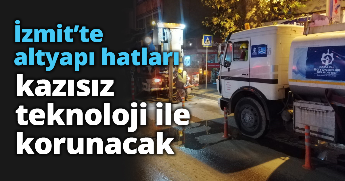 İzmit’te altyapı hatları kazısız teknoloji ile korunacak