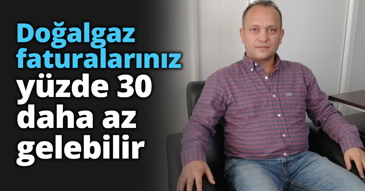 Doğalgaz faturalarınız yüzde 30 daha az gelebilir