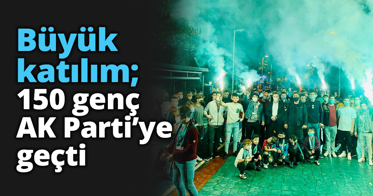 Büyük katılım; 150 genç AK Parti’ye geçti