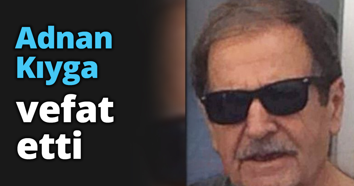 Adnan Kıyga vefat etti