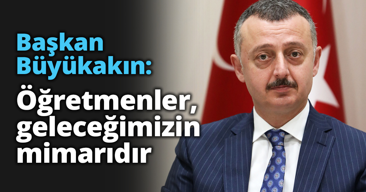 Başkan Büyükakın: Öğretmenler, geleceğimizin mimarıdır