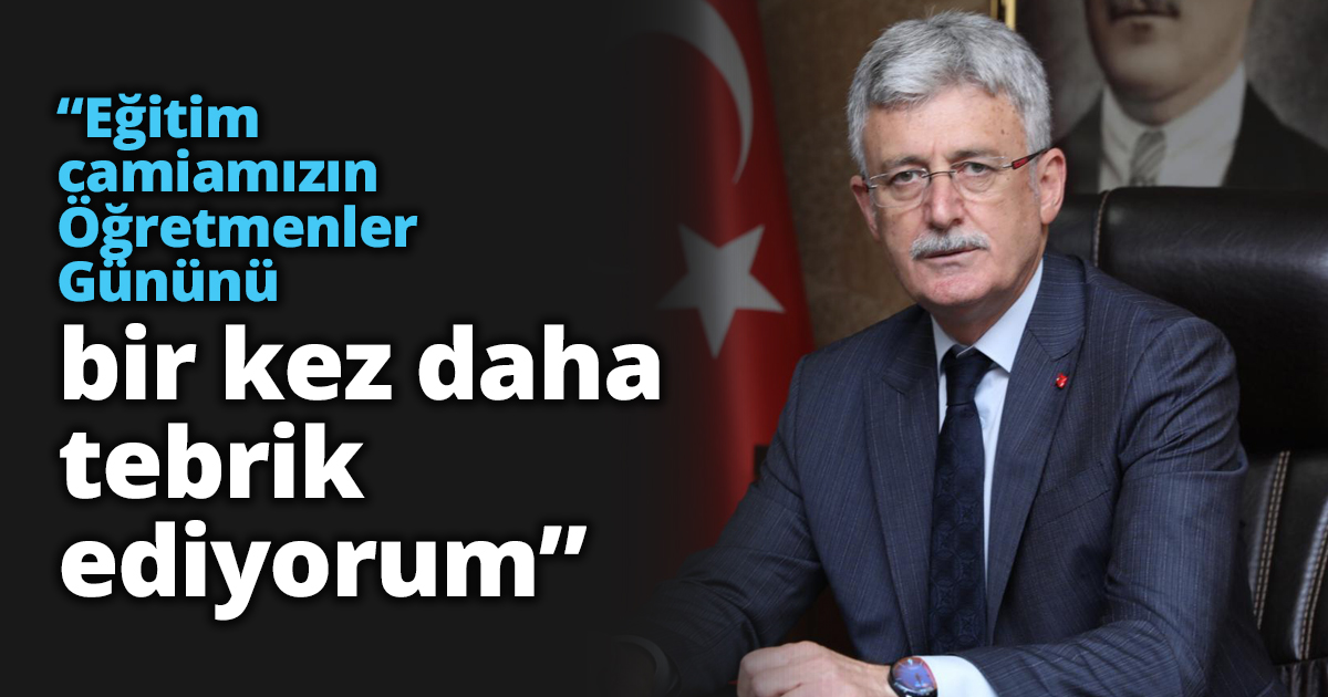 “Eğitim camiamızın Öğretmenler Gününü bir kez daha tebrik ediyorum”