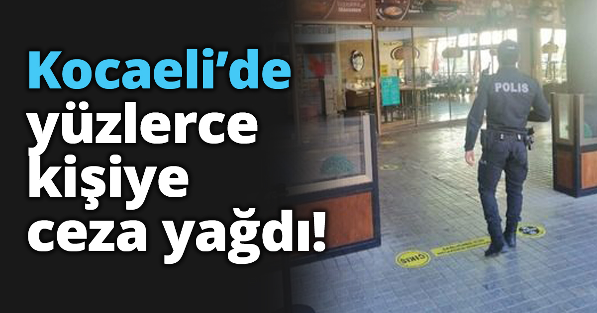 Kocaeli’de yüzlerce kişiye ceza yağdı!