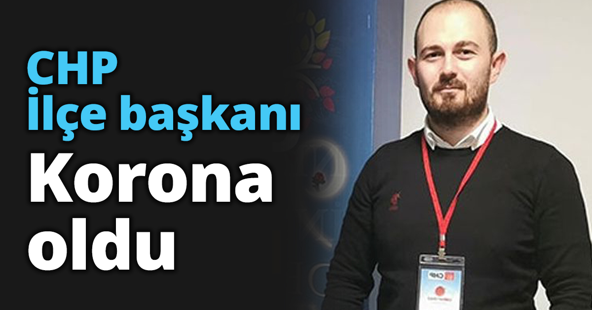 CHP İlçe başkanı Korona oldu