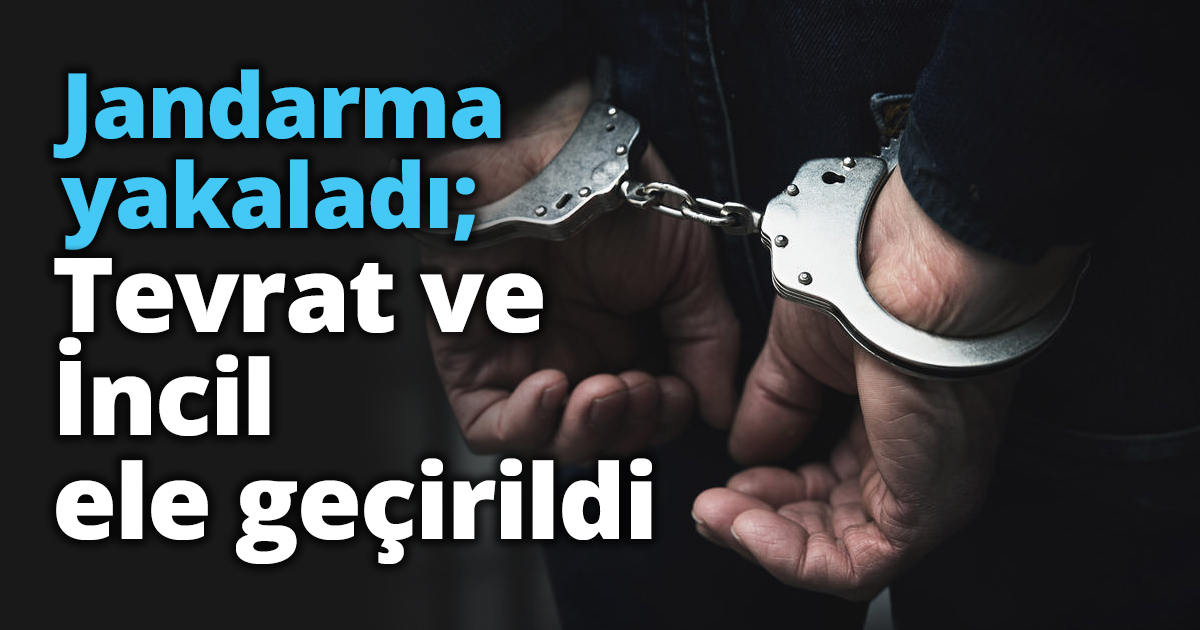 Jandarma yakaladı; Tevrat ve İncil ele geçirildi