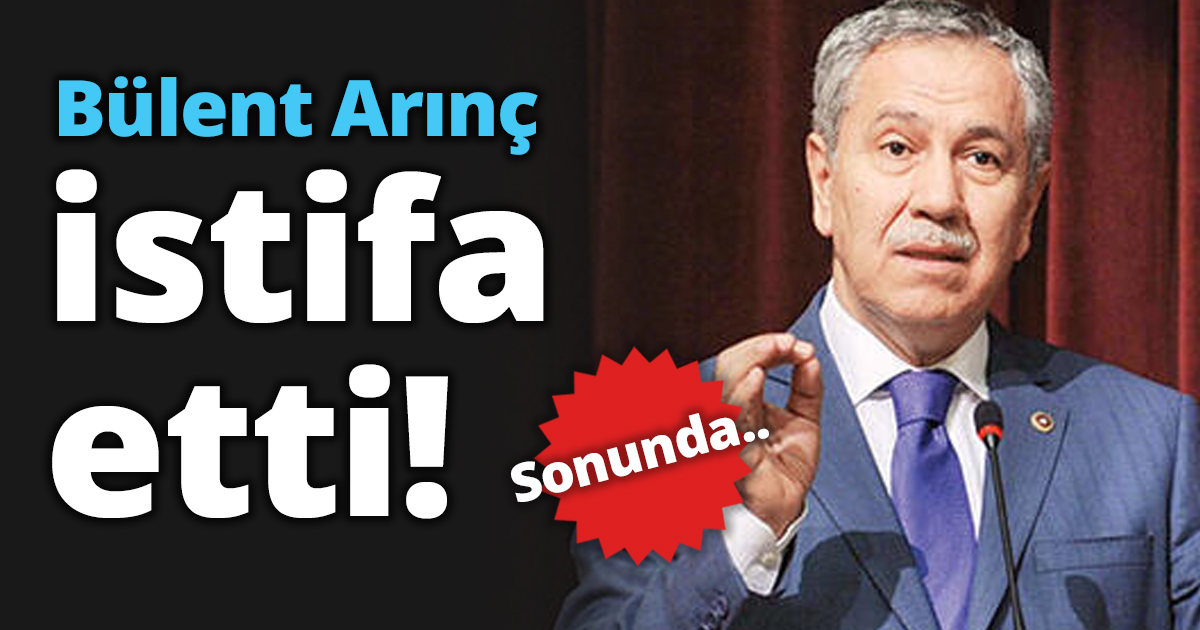 Bülent Arınç istifa etti!