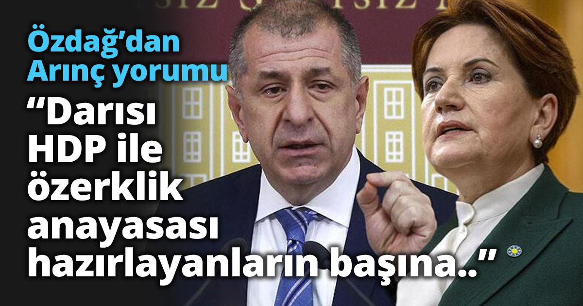 Özdağ’dan Arınç yorumu “Darısı HDP ile özerklik anayasası hazırlayanların başına..”