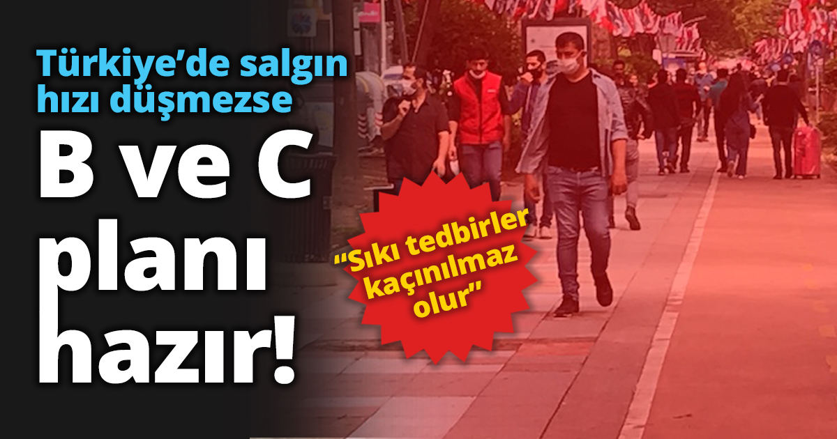 Türkiye’de salgın hızı düşmezse B ve C planı hazır!