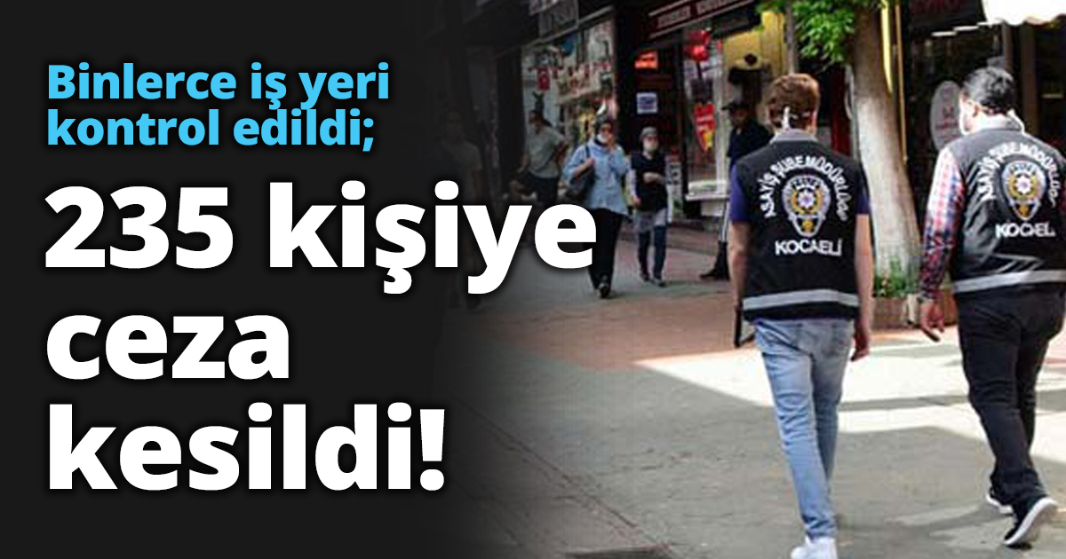 Binlerce iş yeri kontrol edildi; 235 kişiye ceza kesildi!